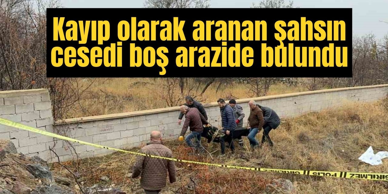 Kayıp olarak aranan şahsın cesedi boş arazide bulundu