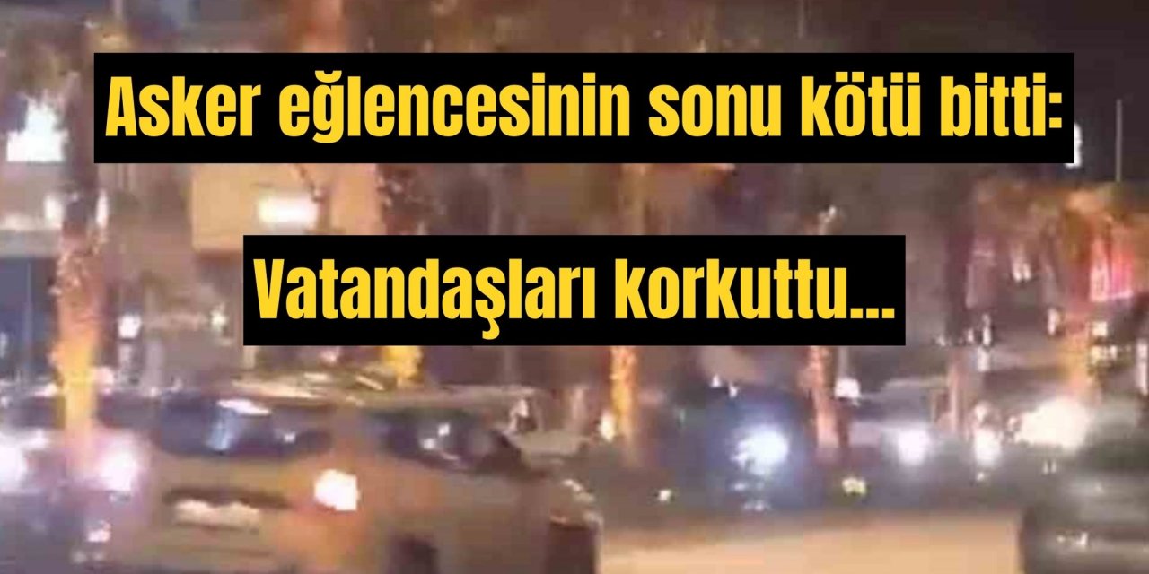 Asker eğlencesinin sonu kötü bitti: Vatandaşları korkuttu...