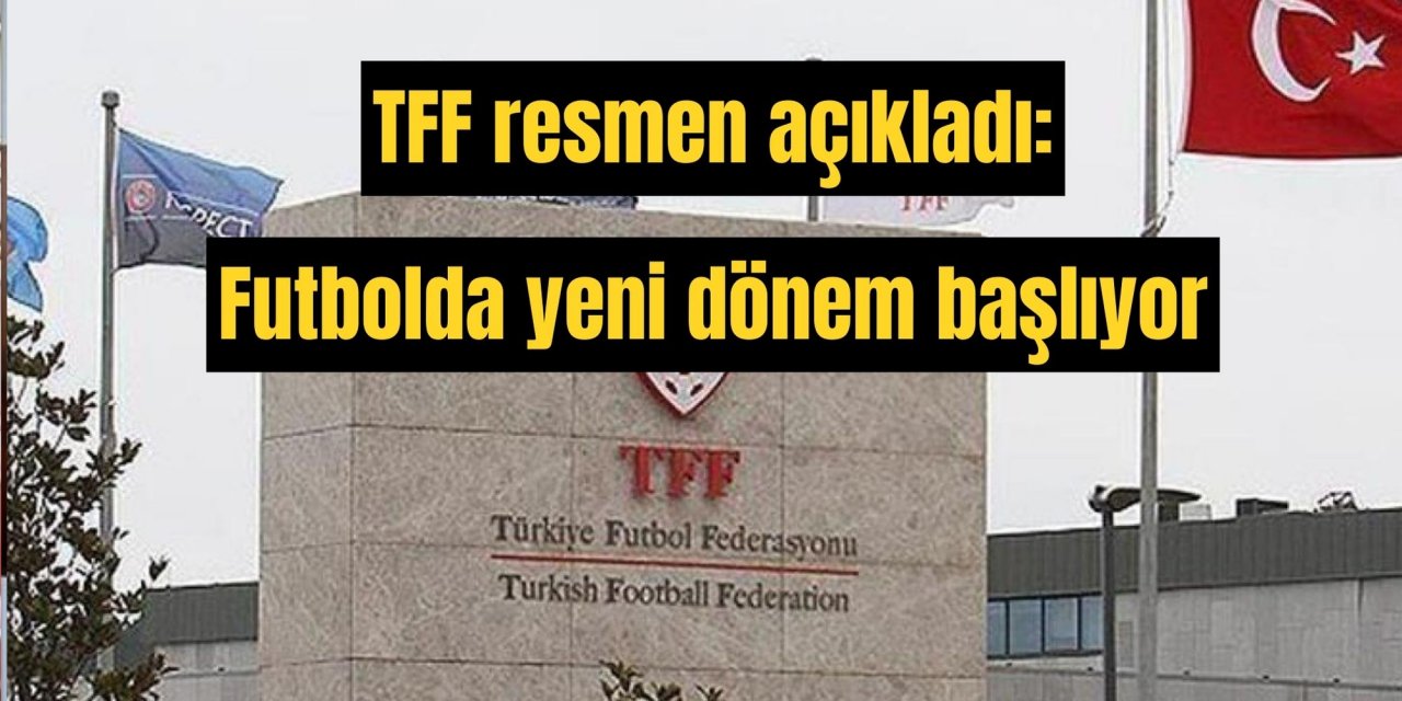 TFF resmen açıkladı: Futbolda yeni dönem başlıyor