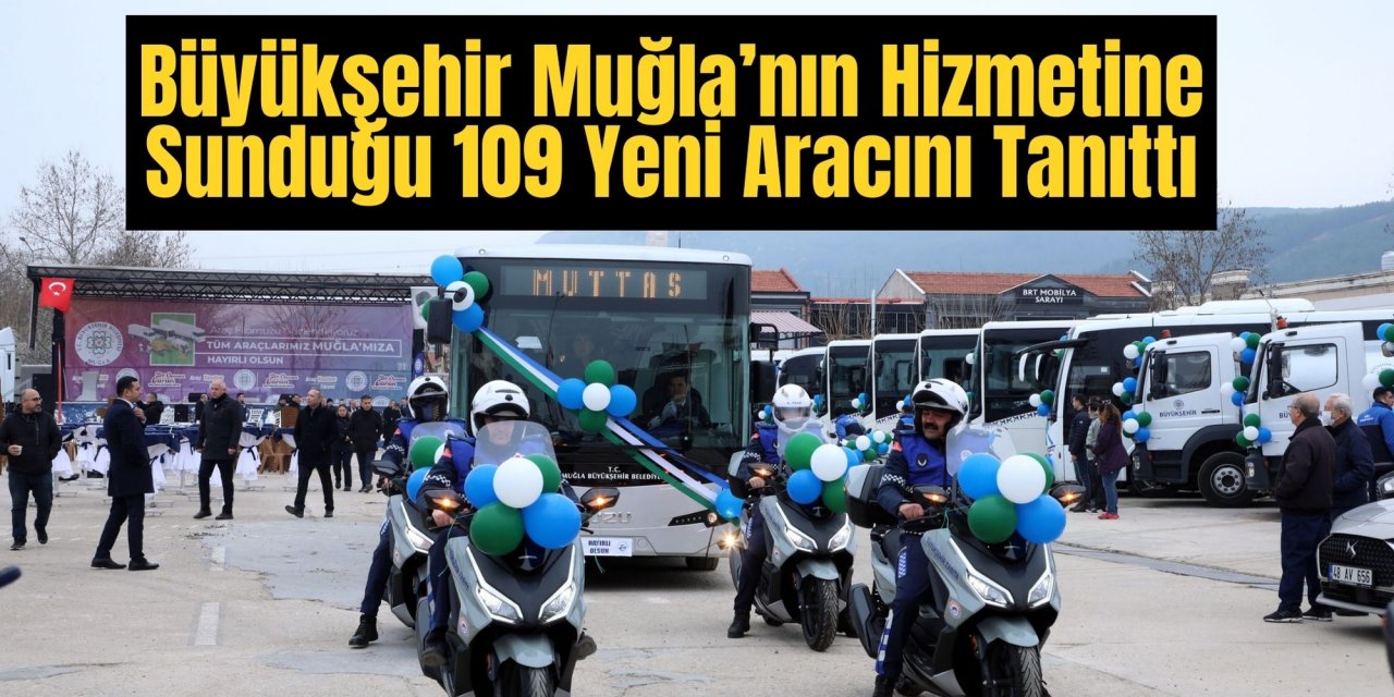 Büyükşehir Muğla’nın Hizmetine Sunduğu 109 Yeni Aracını Tanıttı