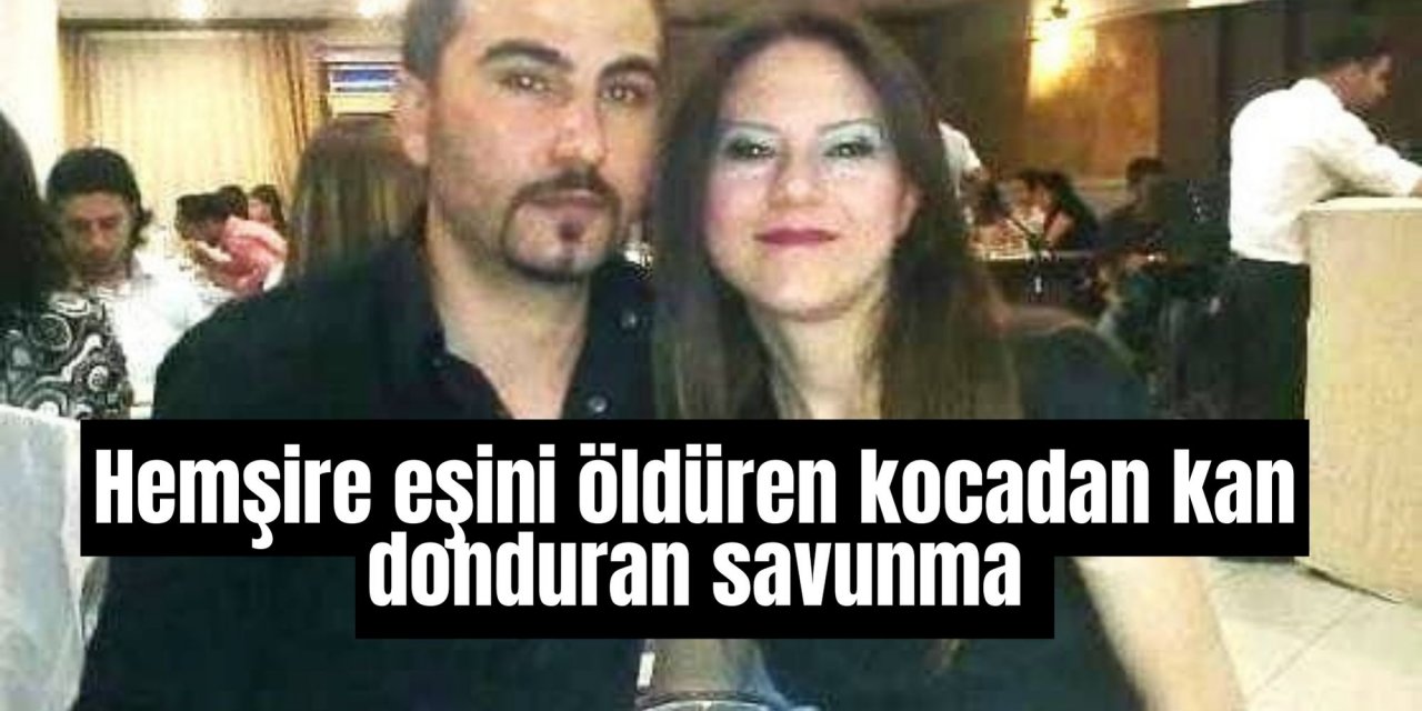 Hemşire eşini öldüren kocadan kan donduran savunma