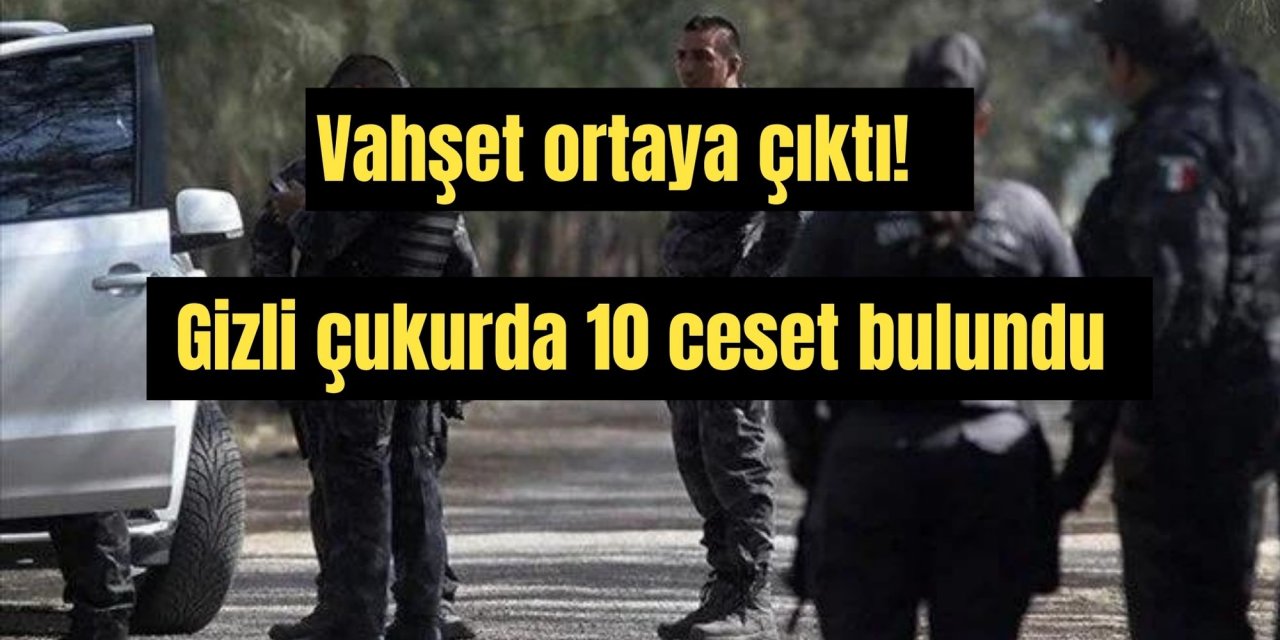 Vahşet ortaya çıktı! Gizli çukurda 10 ceset bulundu