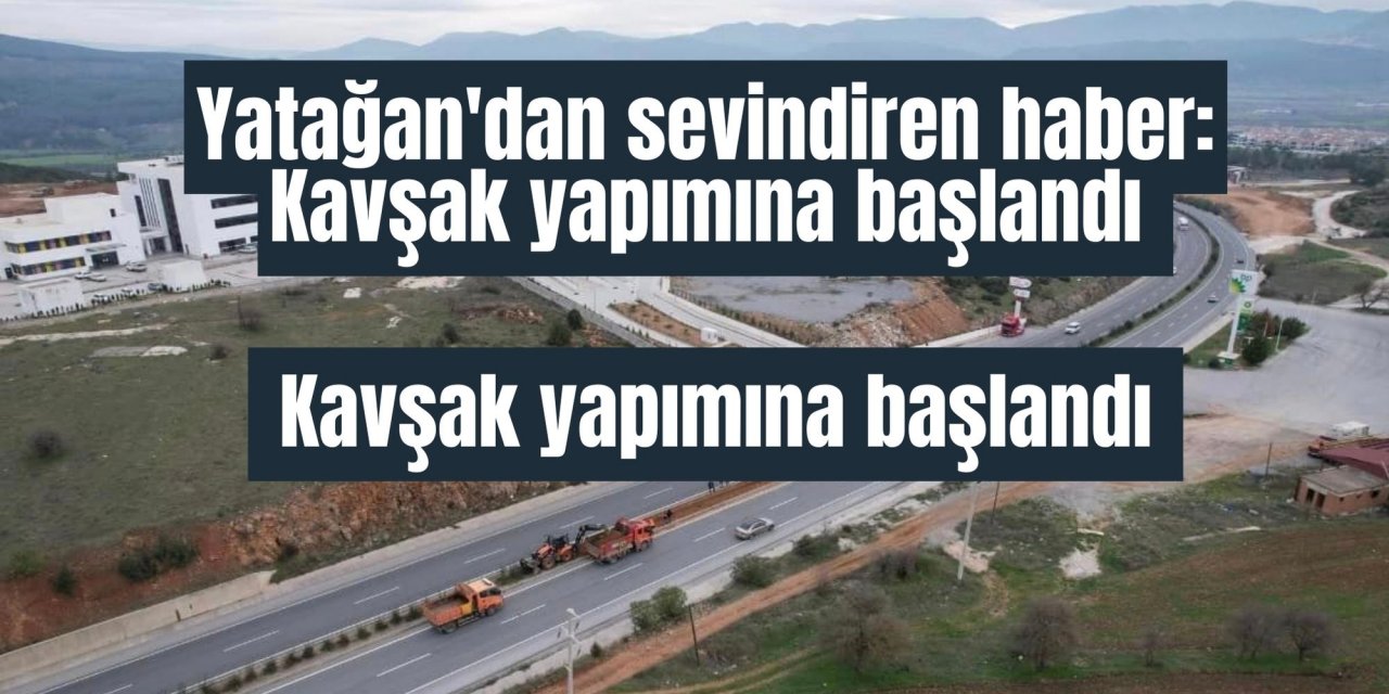 Yatağan'dan sevindiren haber: Kavşak yapımına başlandı