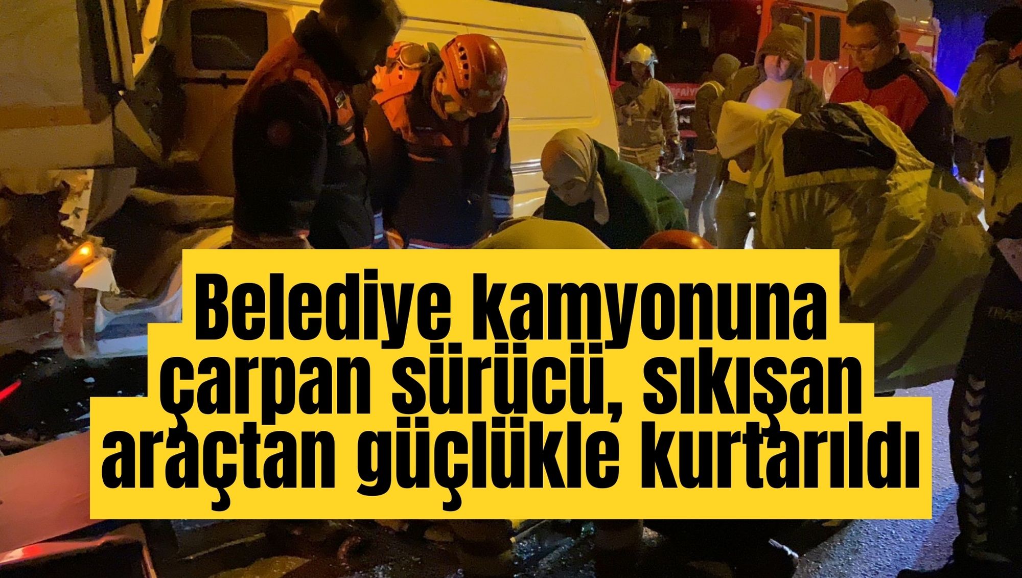 Belediye kamyonuna çarpan sürücü, sıkışan araçtan güçlükle kurtarıldı
