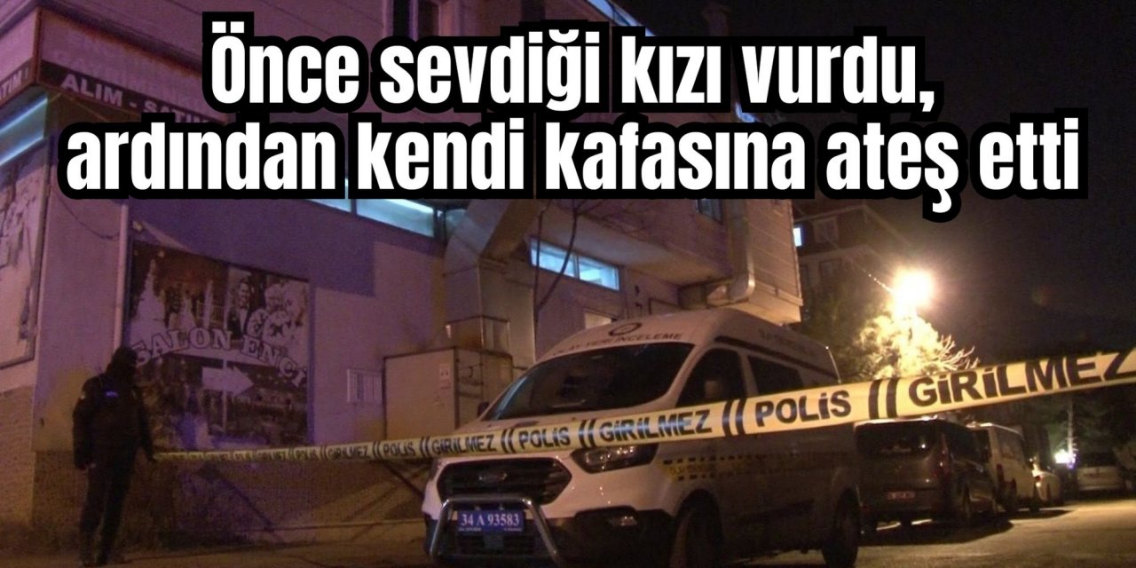 Önce sevdiği kızı vurdu, ardından kendi kafasına ateş etti