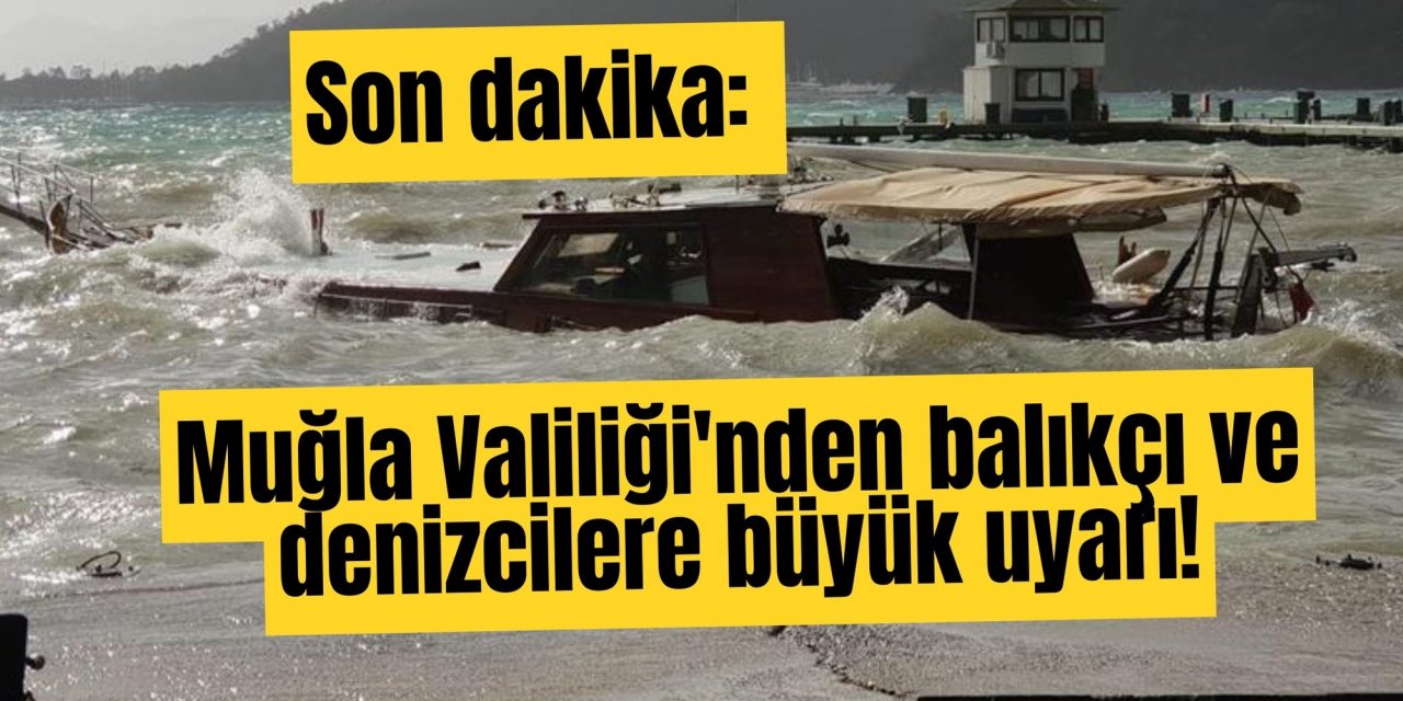Son dakika: Muğla Valiliği'nden balıkçı ve denizcilere büyük uyarı!
