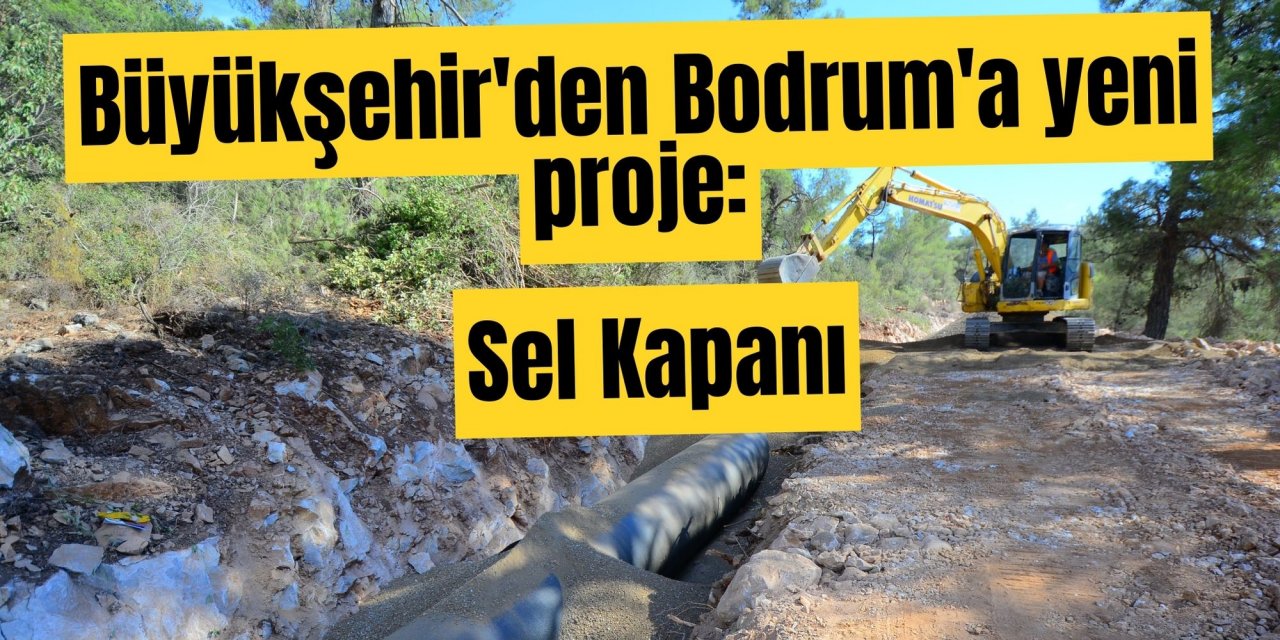Büyükşehir'den Bodrum'a yeni proje: Sel Kapanı