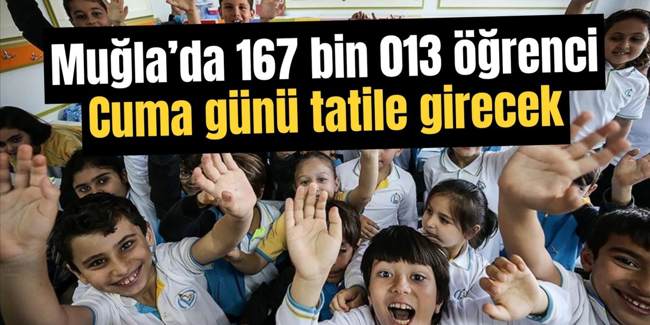 Muğla’da 167 bin 013 öğrenci Cuma günü tatile girecek