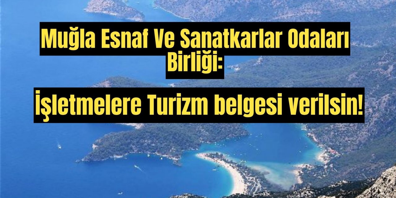 Muğla Esnaf Ve Sanatkarlar Odaları Birliği: İşletmelere Turizm belgesi verilsin!
