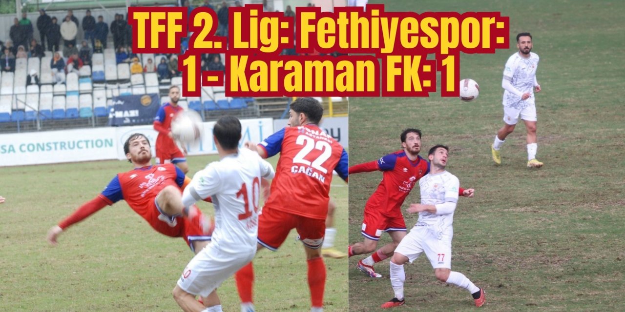 TFF 2. Lig: Fethiyespor: 1 - Karaman FK: 1