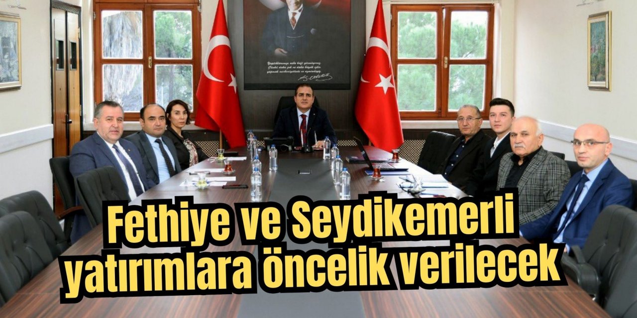 Fethiye ve Seydikemerli yatırımlara öncelik verilecek