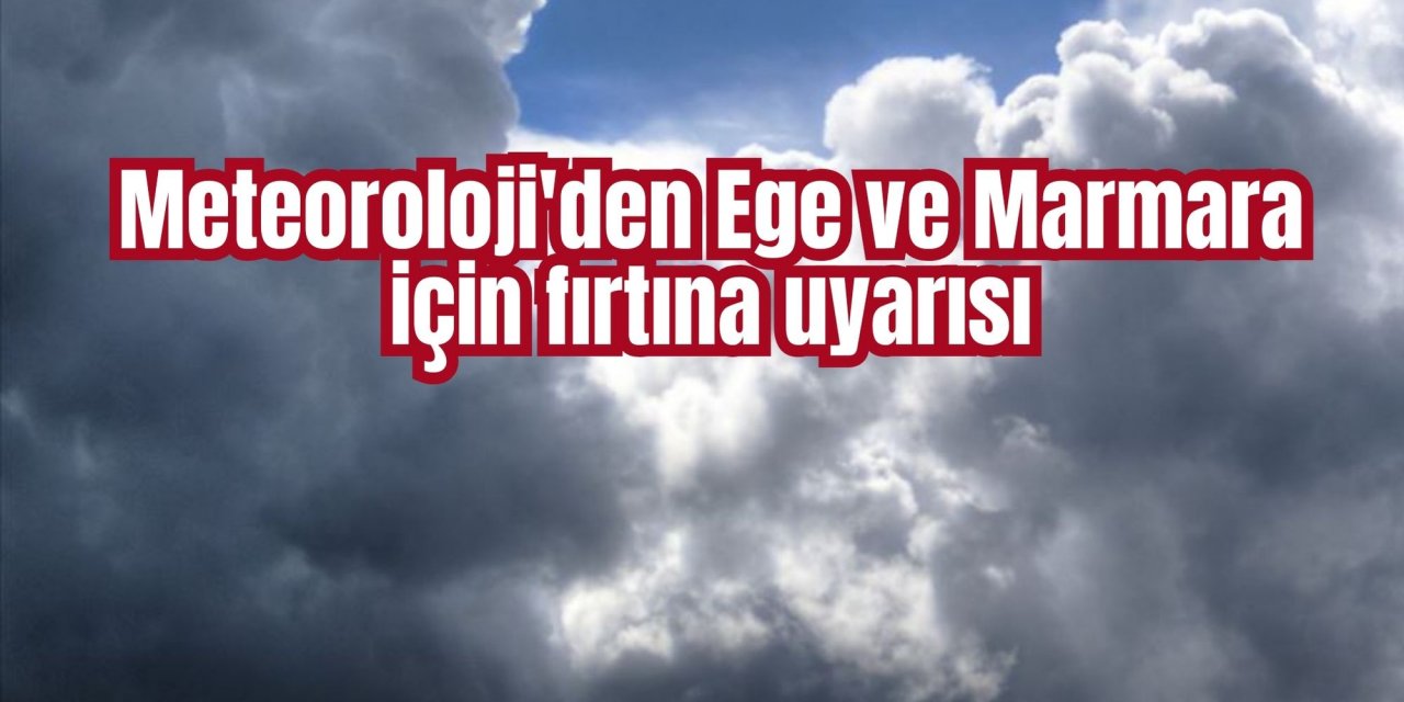 Meteoroloji'den Ege ve Marmara için fırtına uyarısı
