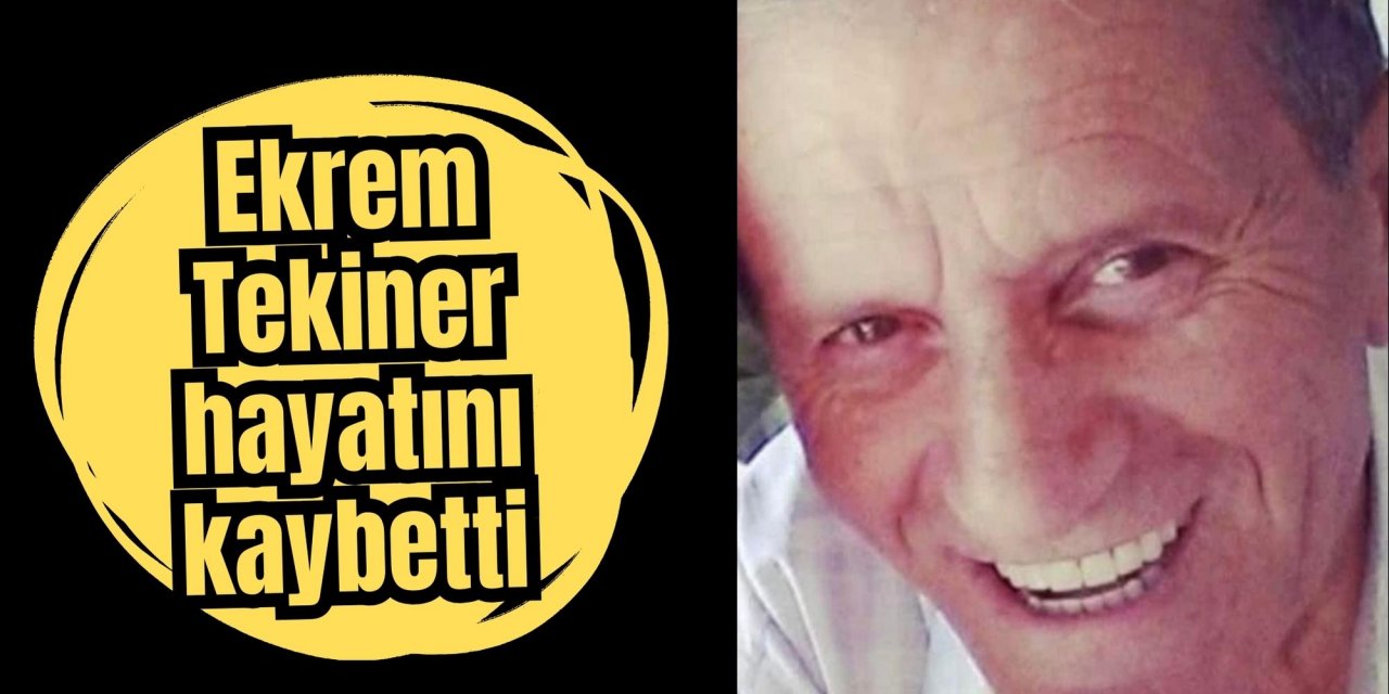 Ekrem Tekiner hayatını kaybetti