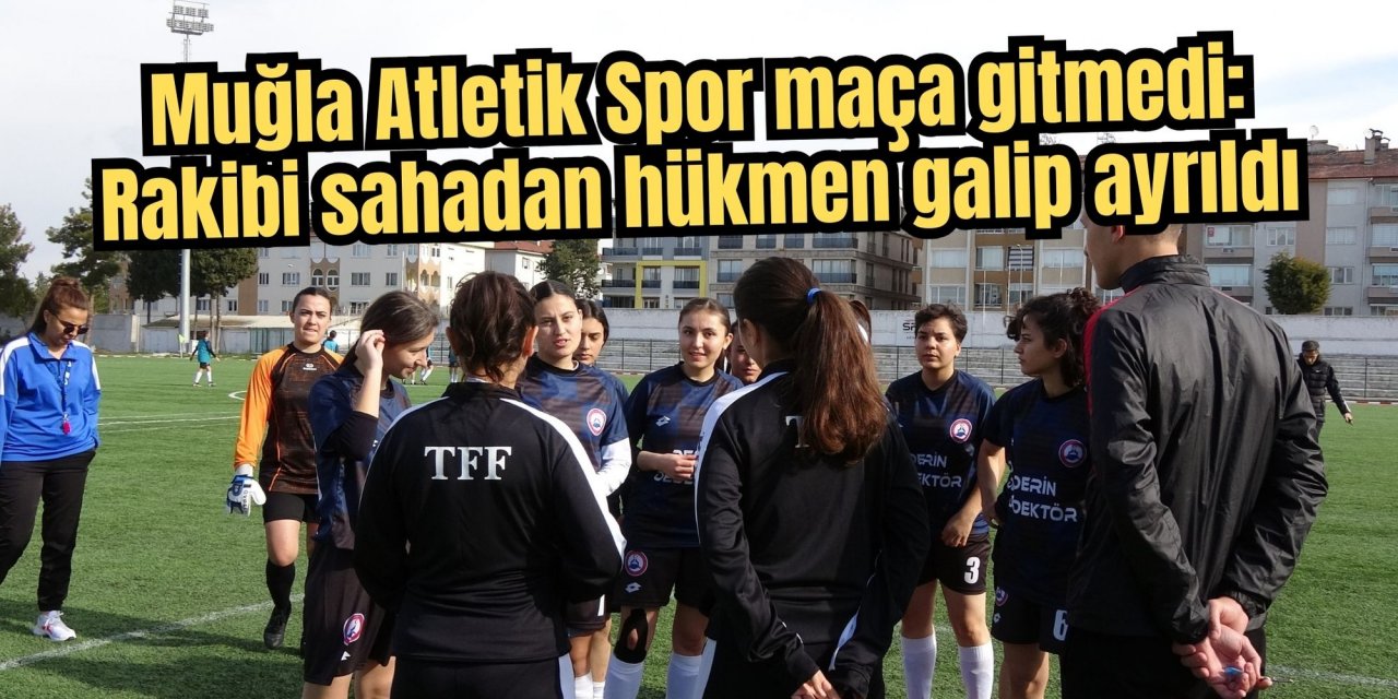 Muğla Atletik Spor maça gitmedi: Rakibi sahadan hükmen galip ayrıldı