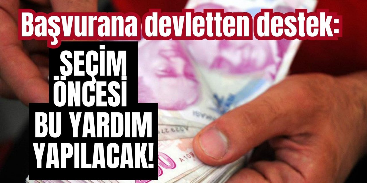 Başvurana devletten destek: Seçim öncesi bu yardım yapılacak!