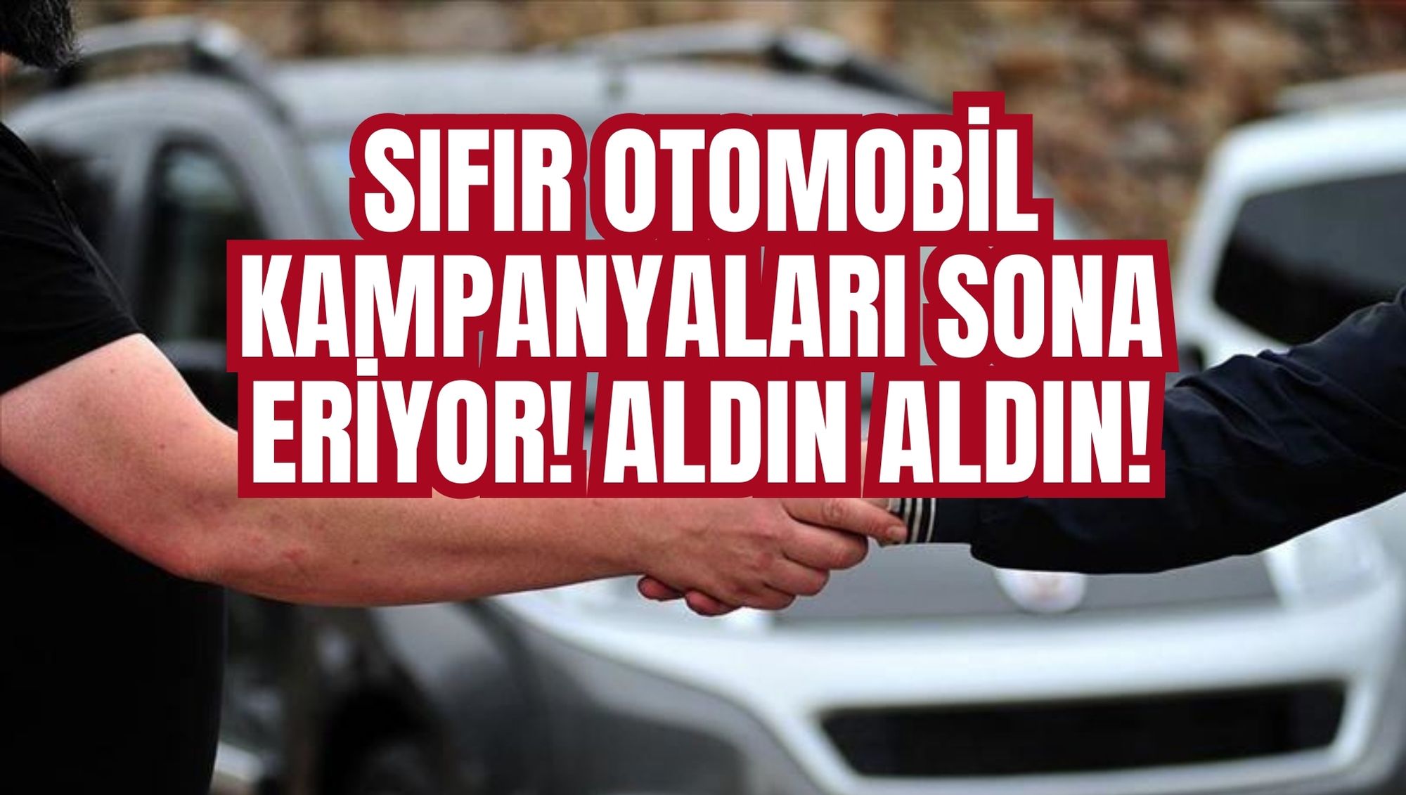 SIFIR OTOMOBİL KAMPANYALARI SONA ERİYOR! ALDIN ALDIN!