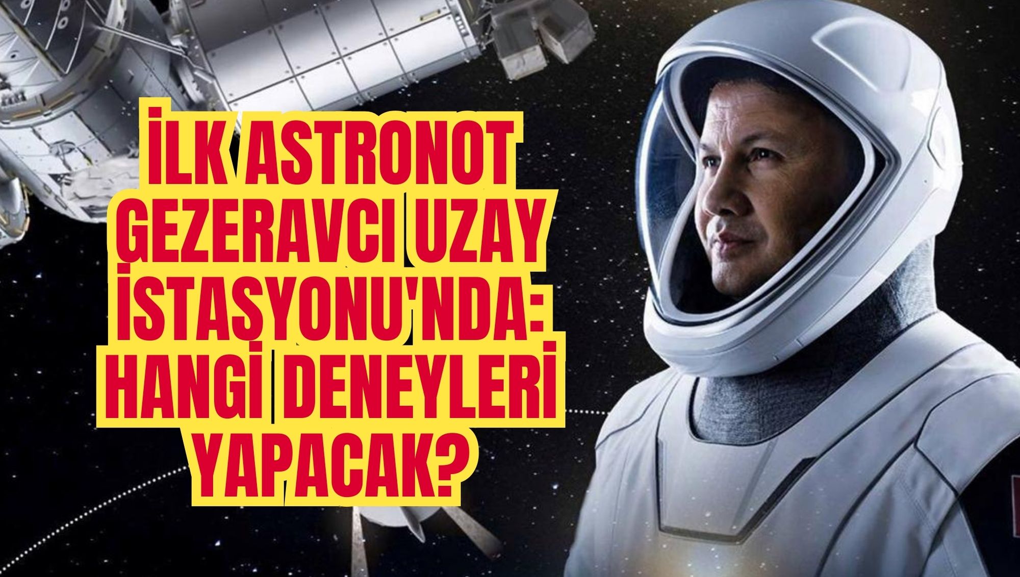 İlk astronot Gezeravcı Uzay İstasyonu'nda: Hangi deneyleri yapacak?