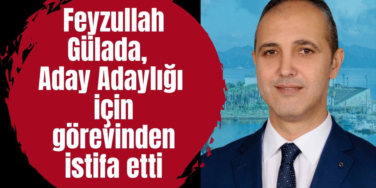 Feyzullah Gülada, Datça Belediye Başkan Aday Adaylığı için görevinden istifa etti