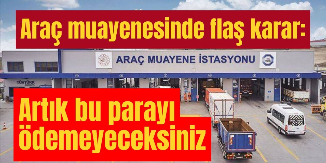 Araç muayenesinde flaş karar: Artık bu parayı ödemeyeceksiniz