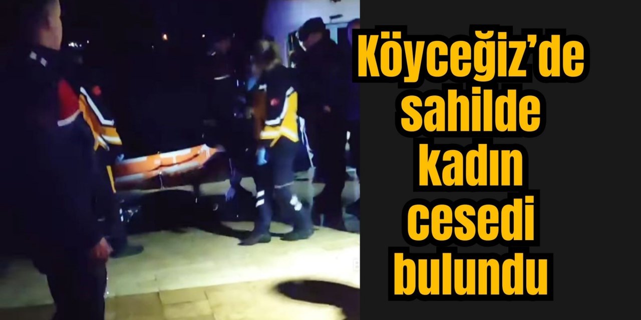Köyceğiz’de sahilde kadın cesedi bulundu