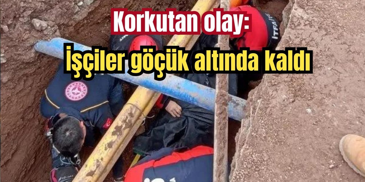 Korkutan olay: İşçiler göçük altında kaldı