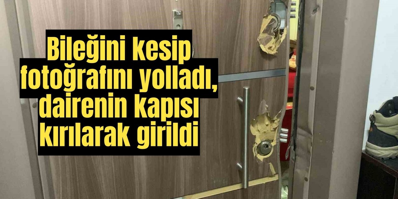 Bileğini kesip fotoğrafını yolladı, dairenin kapısı kırılarak girildi