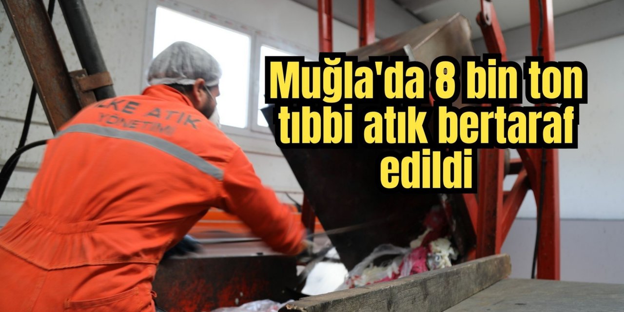 Muğla'da 8 bin ton tıbbi atık bertaraf edildi