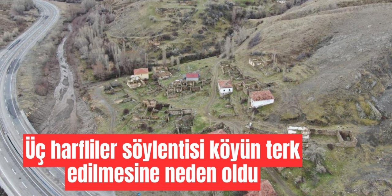 Üç harfliler söylentisi köyün terk edilmesine neden oldu