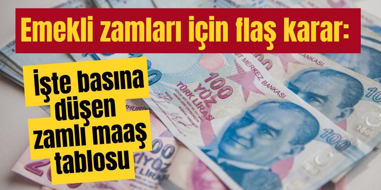 Emekli zamları için flaş karar: İşte basına düşen zamlı maaş tablosu