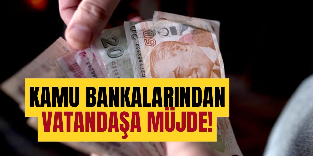 KAMU BANKALARINDAN VATANDAŞA MÜJDE!