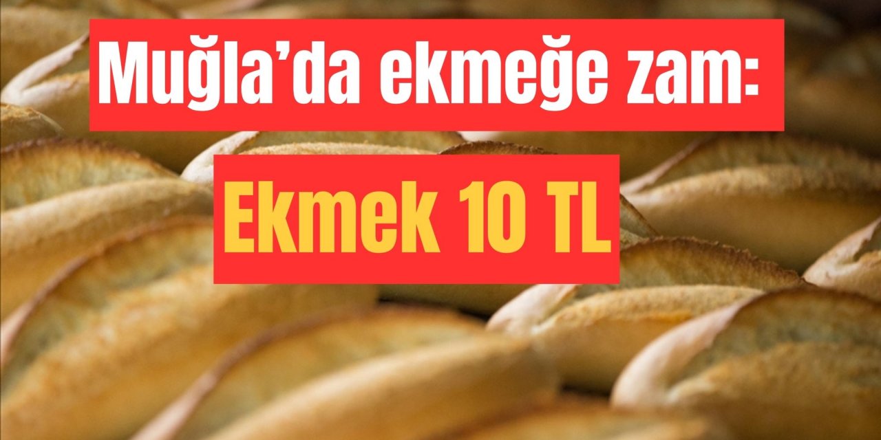 Muğla’da ekmeğe zam: Ekmek 10 TL