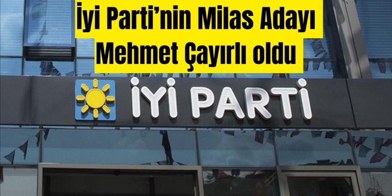 İYİ Parti’nin Milas Adayı Mehmet Çayırlı oldu