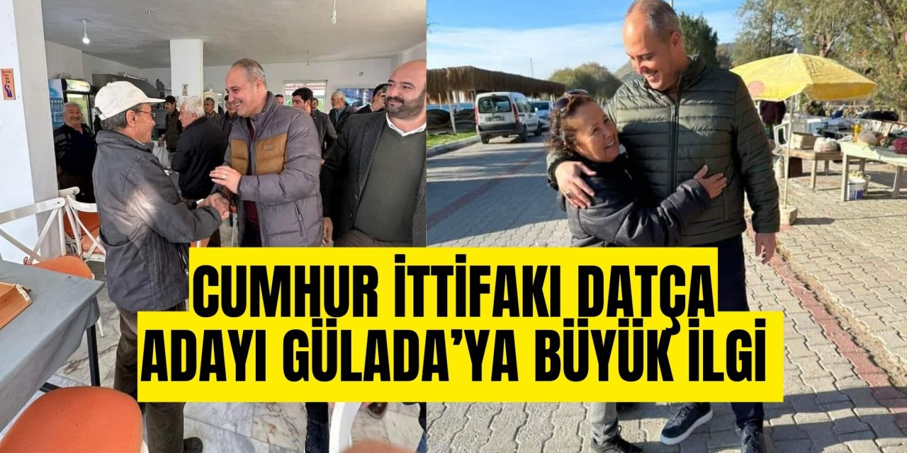 CUMHUR İTTİFAKI DATÇA ADAYI GÜLADA’YA BÜYÜK İLGİ