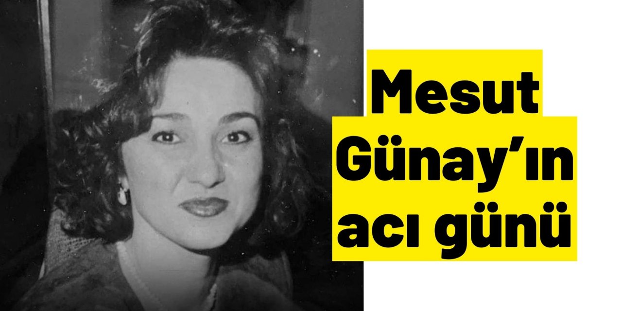 Mesut Günay’ın acı günü