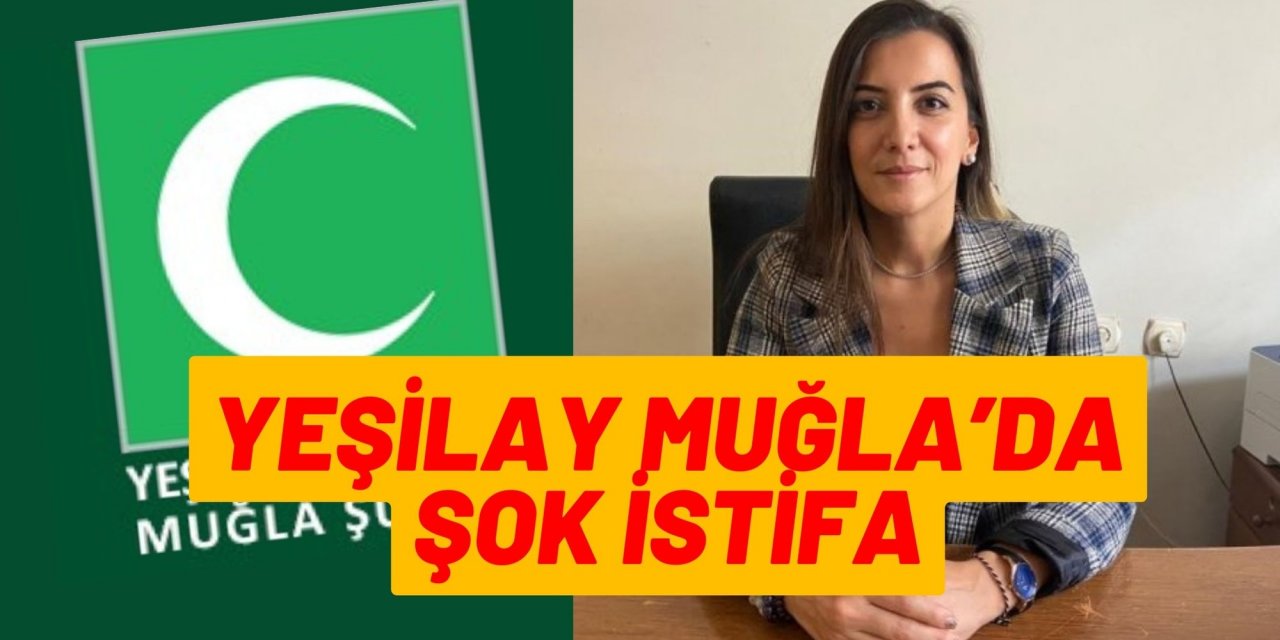 YEŞİLAY MUĞLA’DA ŞOK İSTİFA