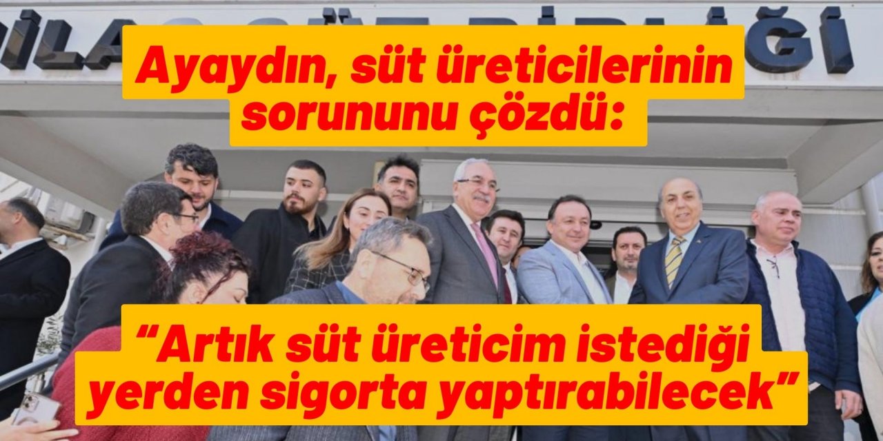 Ayaydın, süt üreticilerinin sorununu çözdü: “Artık süt üreticim istediği yerden sigorta yaptırabilecek”