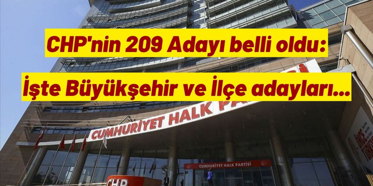 CHP'nin 209 Adayı belli oldu: İşte Büyükşehir ve İlçe adayları...