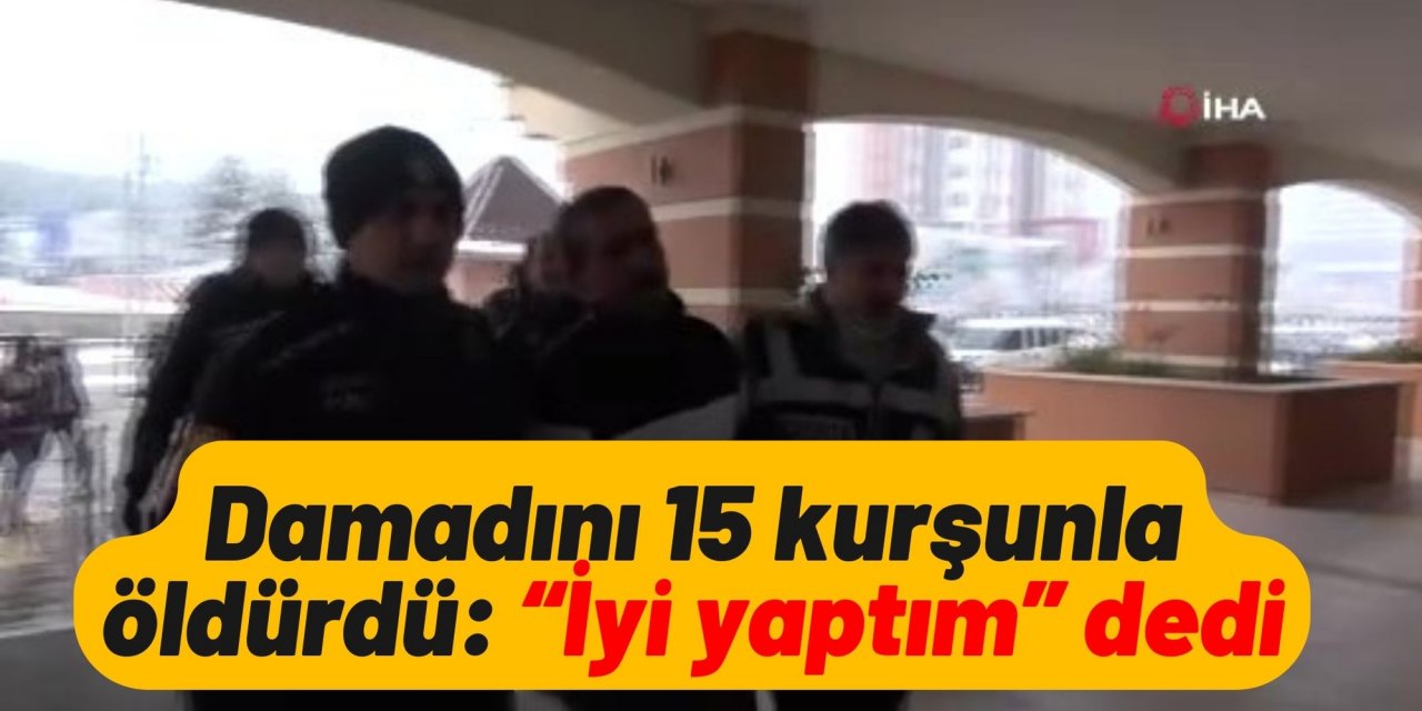Damadını 15 kurşunla öldürdü: “İyi yaptım” dedi