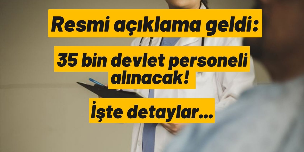 Resmi açıklama geldi: 35 bin devlet personeli alınacak! İşte detaylar...