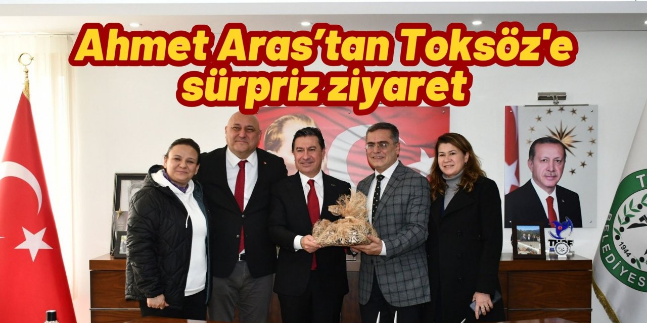 Ahmet Aras’tan Toksöz'e sürpriz ziyaret