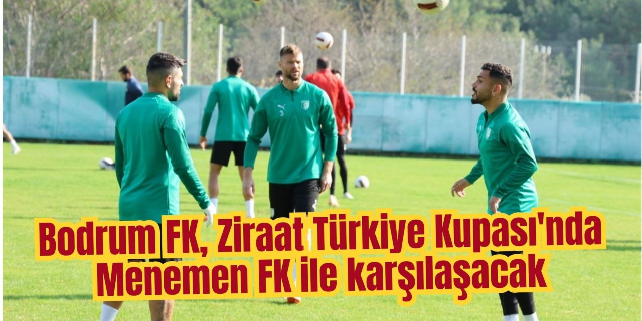 Bodrum FK, Ziraat Türkiye Kupası'nda Menemen FK ile karşılaşacak