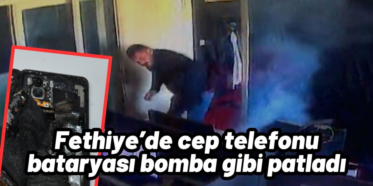 Fethiye’de cep telefonu bataryası bomba gibi patladı