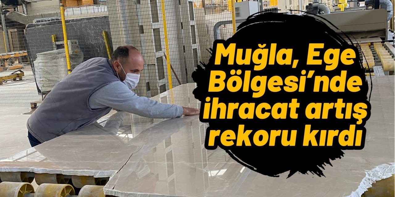 Muğla, Ege Bölgesi’nde ihracat artış rekoru kırdı