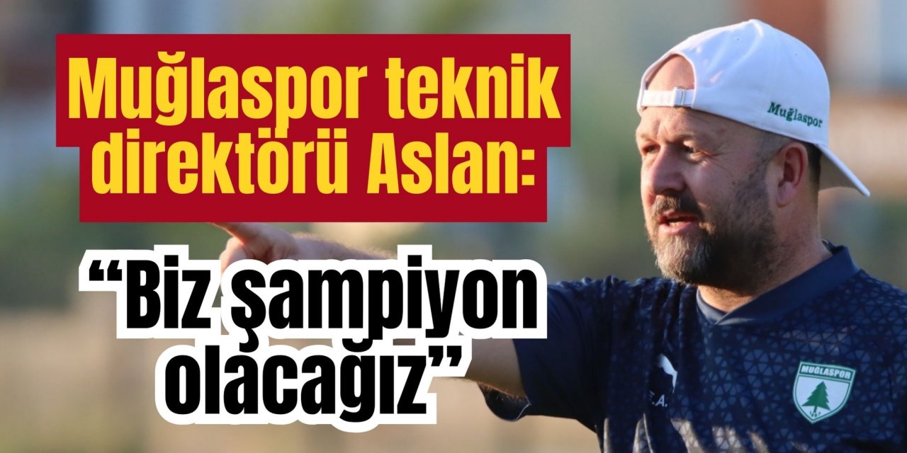 Muğlaspor teknik direktörü Aslan: “Biz şampiyon olacağız”