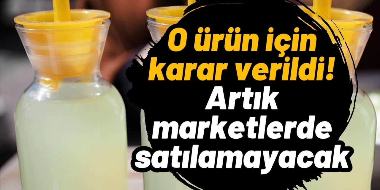O ürün için karar verildi! Artık marketlerde satılamayacak