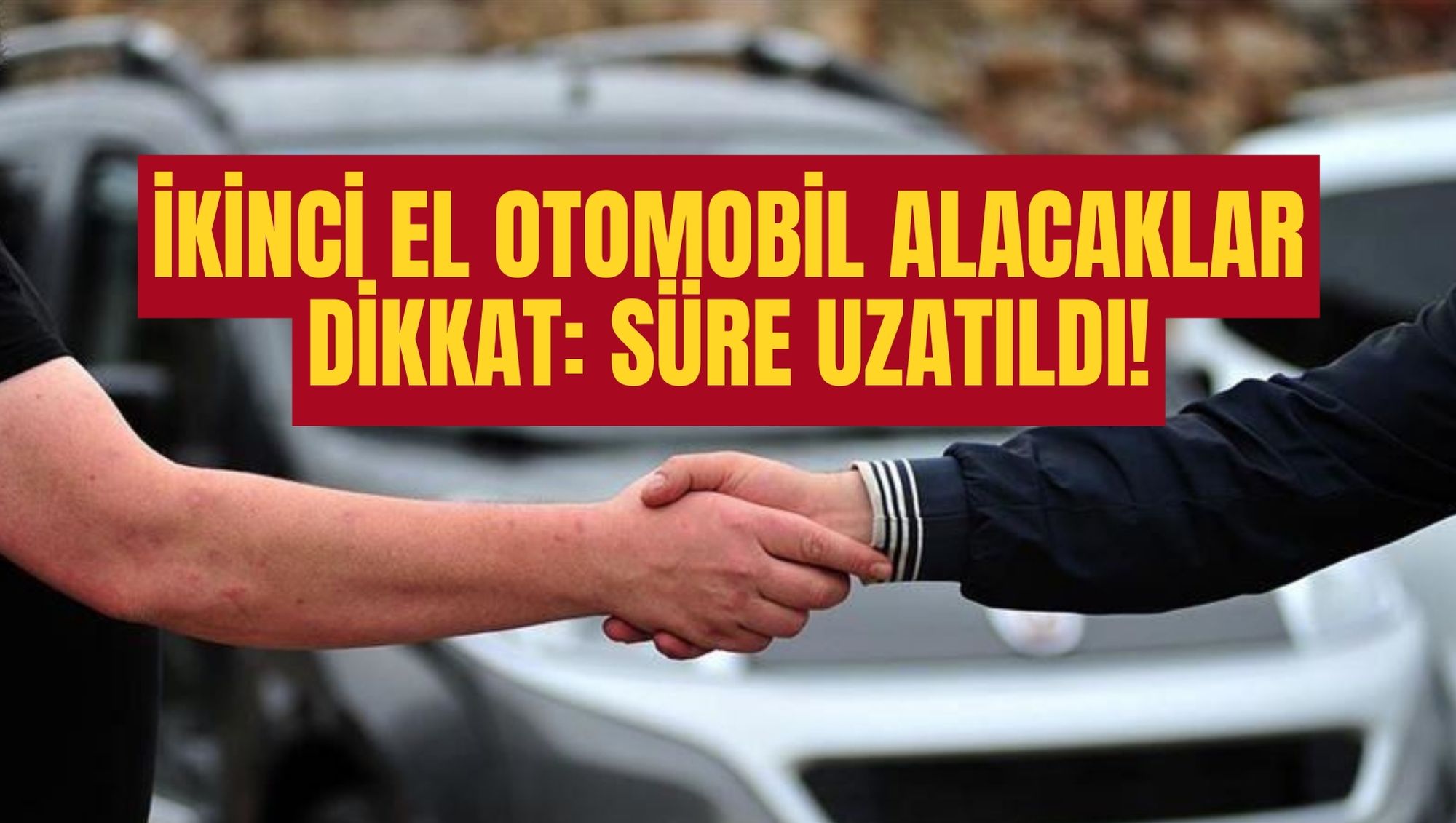 İKİNCİ EL OTOMOBİL ALACAKLAR DİKKAT: SÜRE UZATILDI!