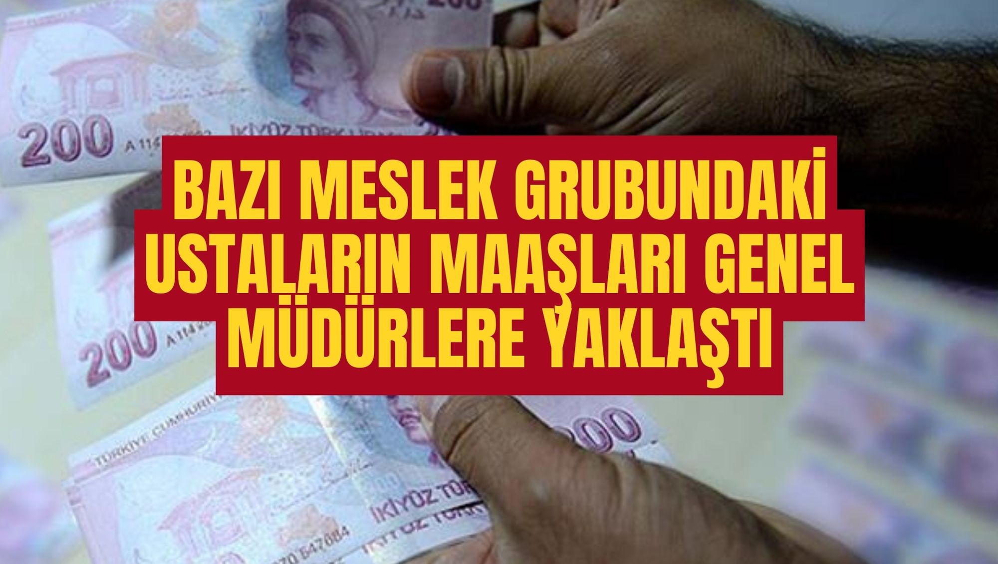 BAZI MESLEK GRUBUNDAKİ USTALARIN MAAŞLARI GENEL MÜDÜRLERE YAKLAŞTI