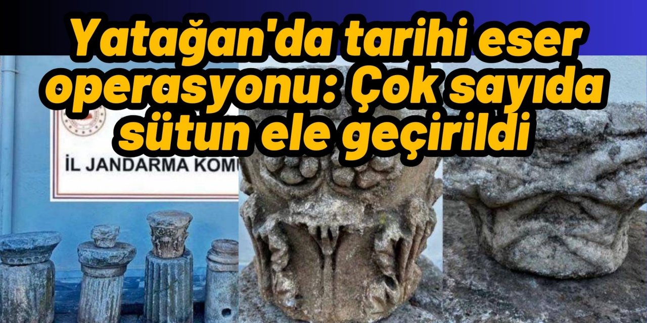 Yatağan'da tarihi eser operasyonu: Çok sayıda sütun ele geçirildi