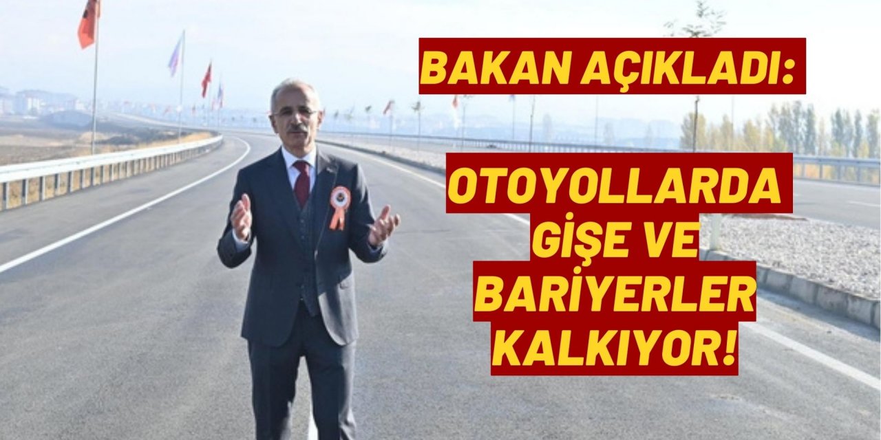 Bakan açıkladı: Otoyollarda gişe ve bariyerler kalkıyor!