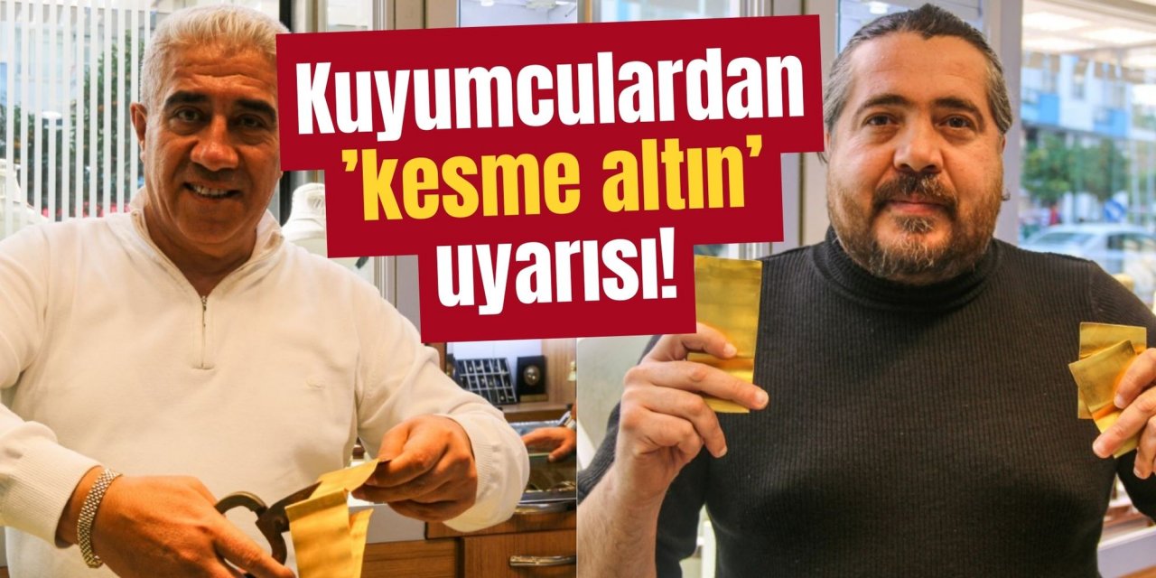 Kuyumculardan ’kesme altın’ uyarısı!